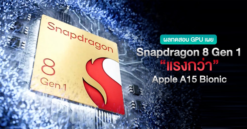 ของจริง! Snapdragon 8 Gen 1 ทำคะแนนทดสอบ GPU สูงกว่า Apple A15 Bionic แล้ว