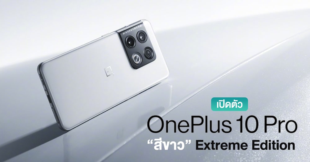 เปิดตัว OnePlus 10 Pro Extreme Edition มาพร้อม “สีขาว” และความจุ 512GB